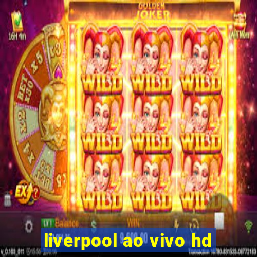 liverpool ao vivo hd